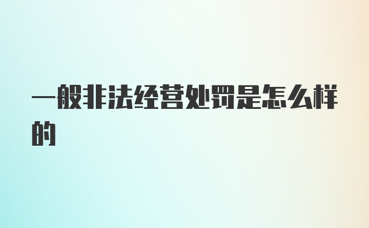 一般非法经营处罚是怎么样的