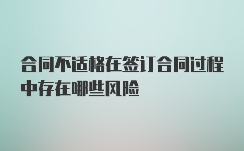 合同不适格在签订合同过程中存在哪些风险