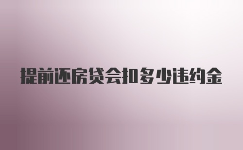 提前还房贷会扣多少违约金