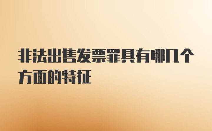 非法出售发票罪具有哪几个方面的特征