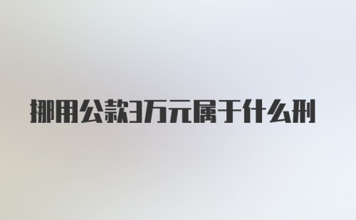 挪用公款3万元属于什么刑