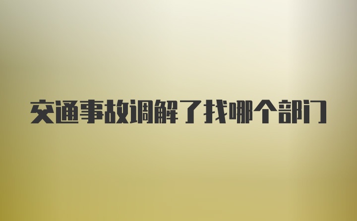 交通事故调解了找哪个部门