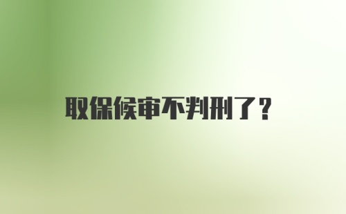 取保候审不判刑了？