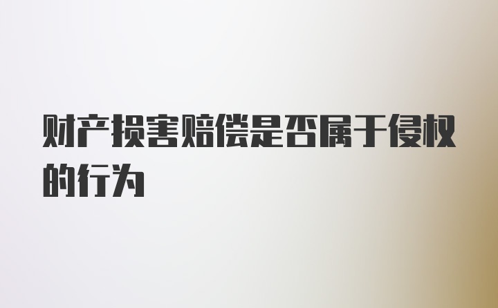 财产损害赔偿是否属于侵权的行为