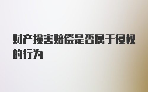 财产损害赔偿是否属于侵权的行为