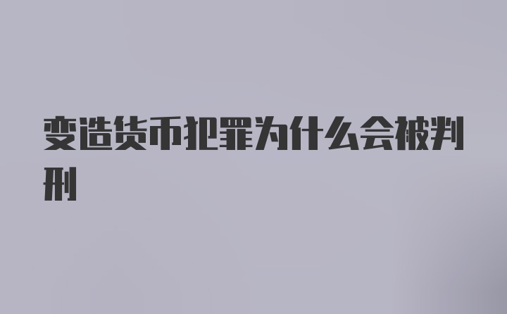 变造货币犯罪为什么会被判刑