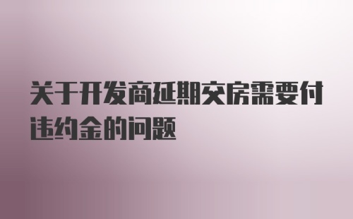 关于开发商延期交房需要付违约金的问题