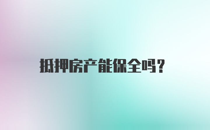 抵押房产能保全吗?