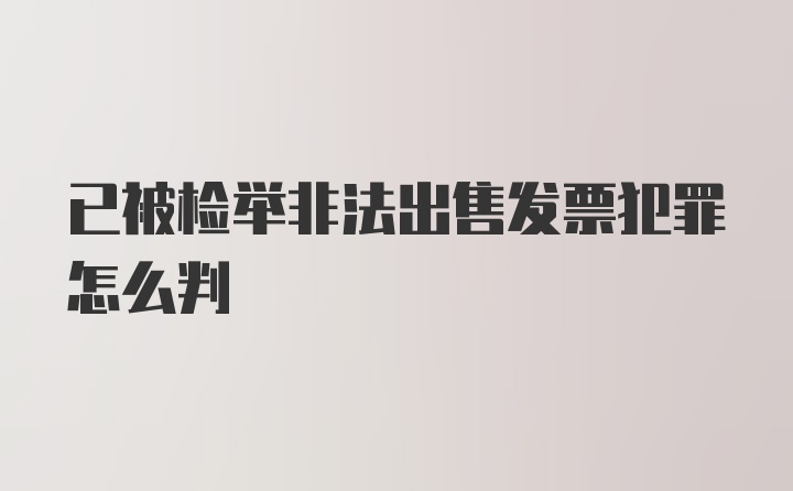 已被检举非法出售发票犯罪怎么判