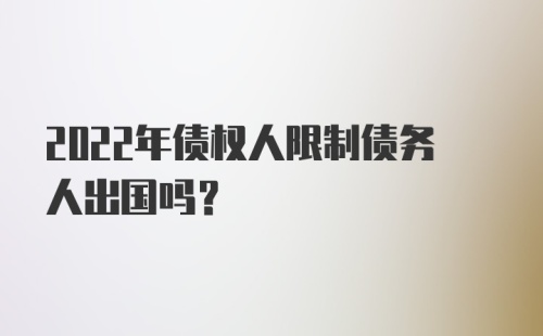 2022年债权人限制债务人出国吗？