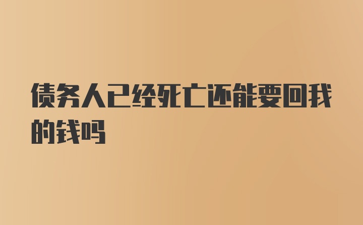 债务人已经死亡还能要回我的钱吗