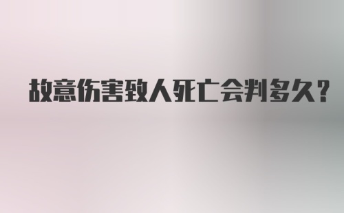 故意伤害致人死亡会判多久？