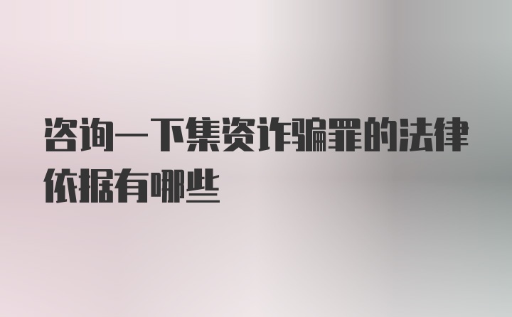 咨询一下集资诈骗罪的法律依据有哪些