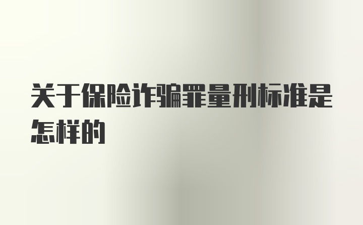 关于保险诈骗罪量刑标准是怎样的