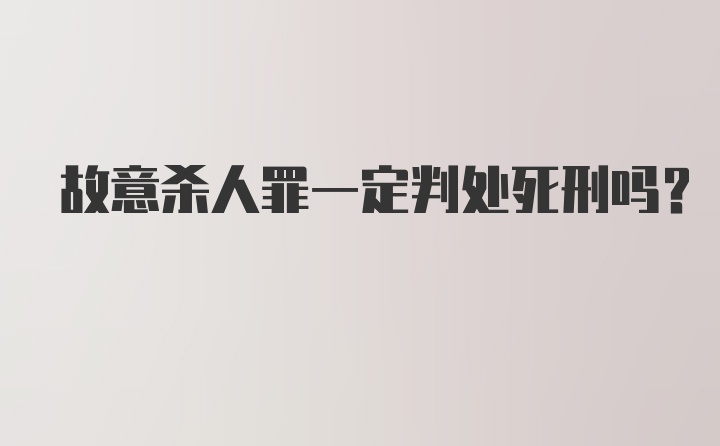 故意杀人罪一定判处死刑吗?