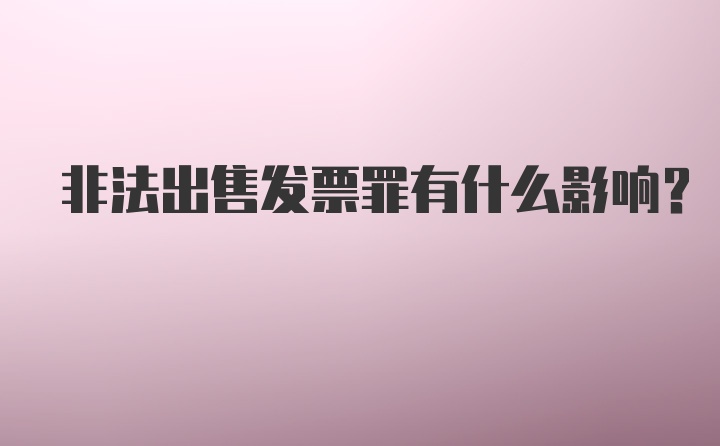 非法出售发票罪有什么影响？