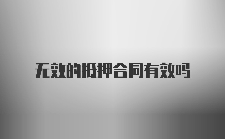 无效的抵押合同有效吗