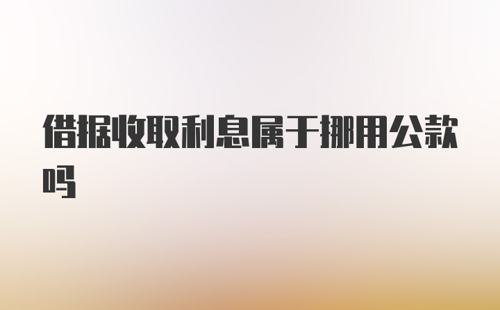 借据收取利息属于挪用公款吗