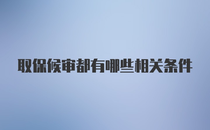 取保候审都有哪些相关条件