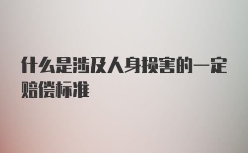 什么是涉及人身损害的一定赔偿标准