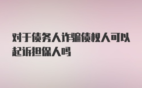 对于债务人诈骗债权人可以起诉担保人吗