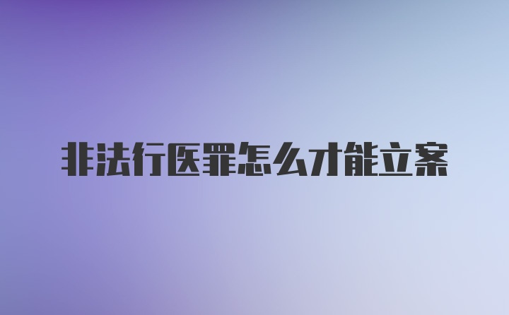 非法行医罪怎么才能立案