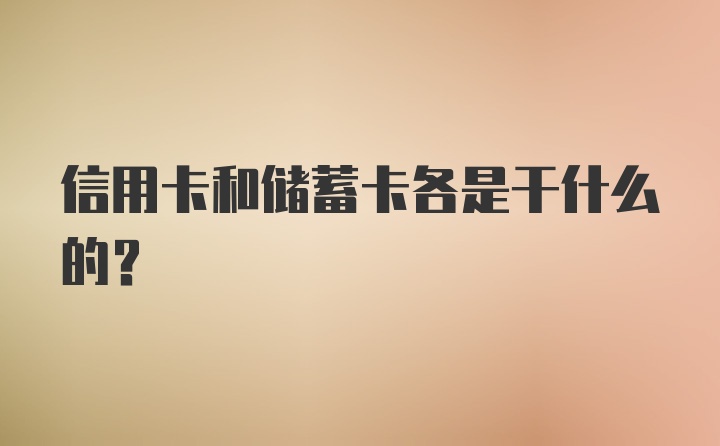 信用卡和储蓄卡各是干什么的?