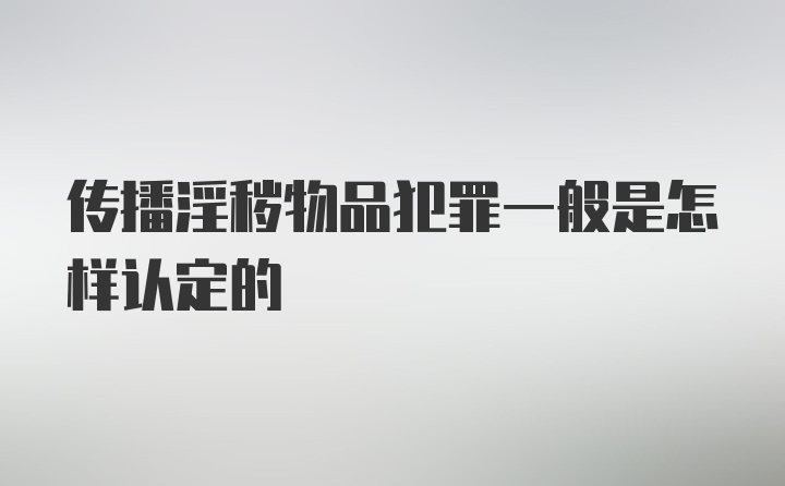 传播淫秽物品犯罪一般是怎样认定的