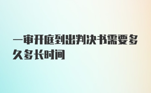 一审开庭到出判决书需要多久多长时间