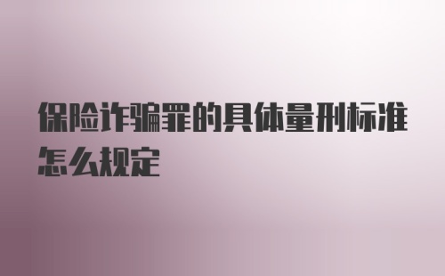 保险诈骗罪的具体量刑标准怎么规定