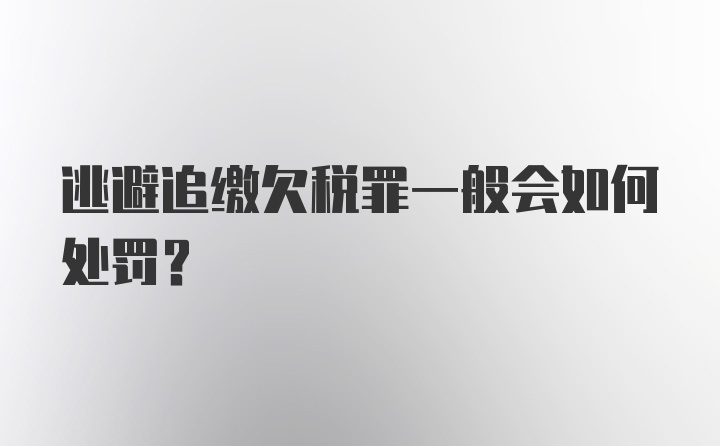 逃避追缴欠税罪一般会如何处罚？