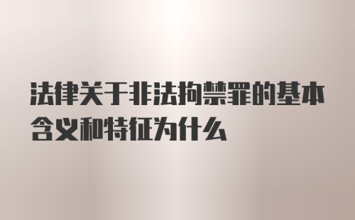 法律关于非法拘禁罪的基本含义和特征为什么