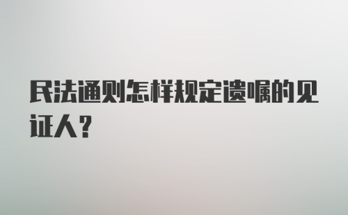 民法通则怎样规定遗嘱的见证人？