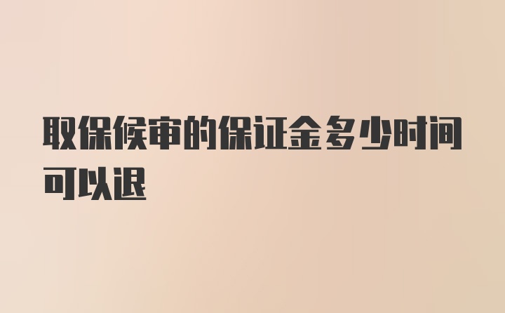 取保候审的保证金多少时间可以退