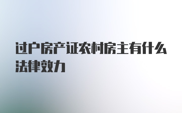 过户房产证农村房主有什么法律效力