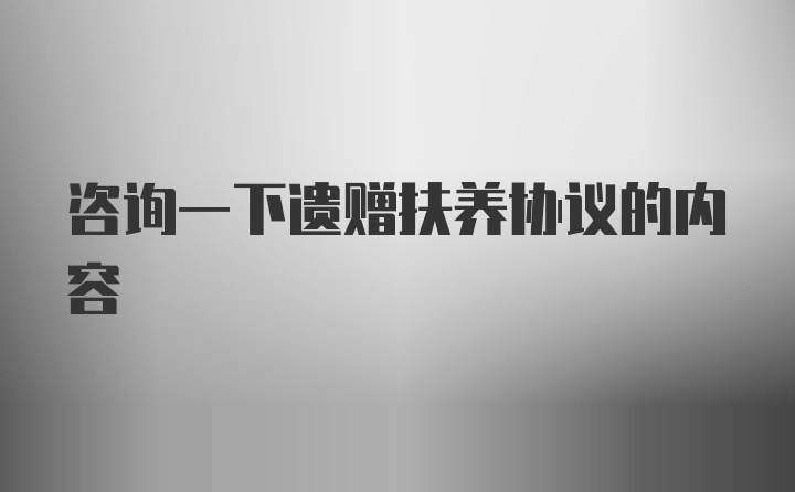 咨询一下遗赠扶养协议的内容