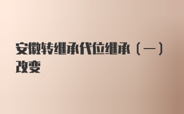 安徽转继承代位继承（一）改变