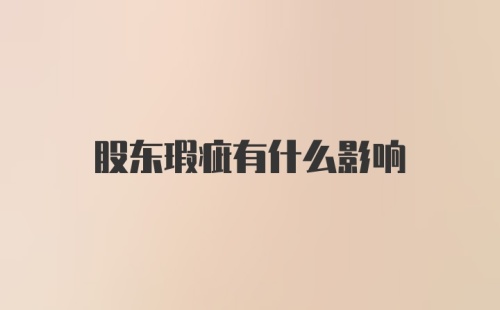 股东瑕疵有什么影响