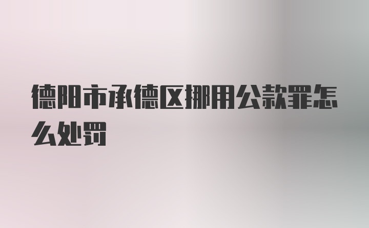 德阳市承德区挪用公款罪怎么处罚