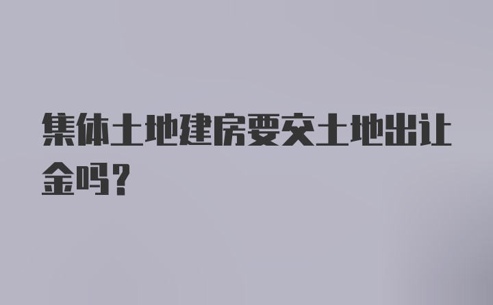 集体土地建房要交土地出让金吗？