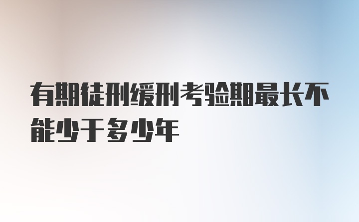 有期徒刑缓刑考验期最长不能少于多少年