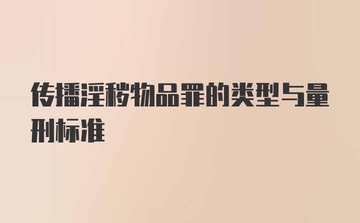 传播淫秽物品罪的类型与量刑标准