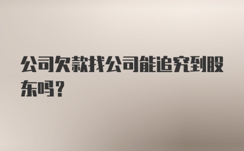 公司欠款找公司能追究到股东吗?