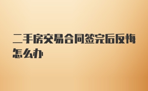 二手房交易合同签完后反悔怎么办