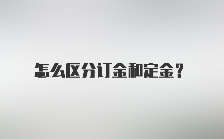 怎么区分订金和定金？