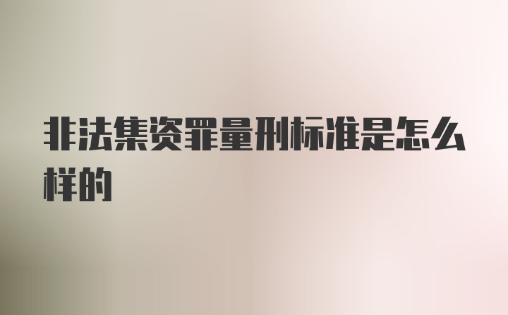 非法集资罪量刑标准是怎么样的