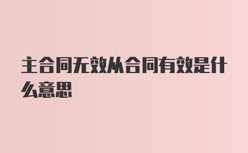 主合同无效从合同有效是什么意思