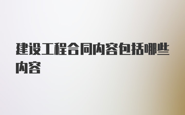 建设工程合同内容包括哪些内容