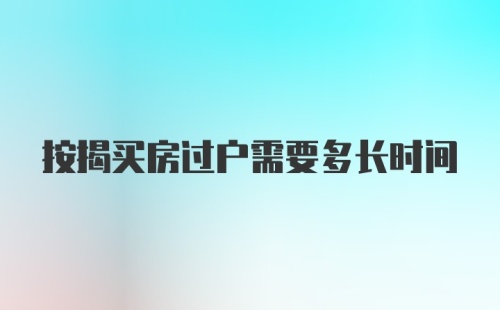 按揭买房过户需要多长时间