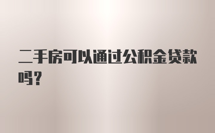 二手房可以通过公积金贷款吗？